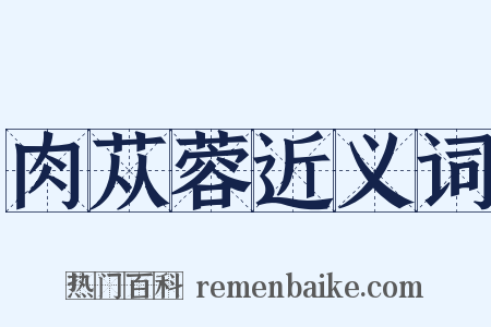肉苁蓉近义词是什么意思的图片